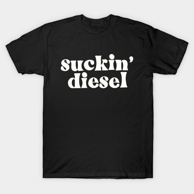 Suckin' Diesel / Irish Funny Phrases T-Shirt by feck!